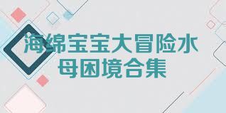海绵宝宝大冒险水母困境合集