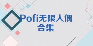 Pofi无限人偶合集